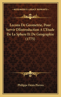 Lecons De Geometrie, Pour Servir DIintroduction A L'Etude De La Sphere Et De Geographie (1775)