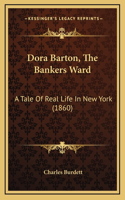 Dora Barton, The Bankers Ward: A Tale Of Real Life In New York (1860)