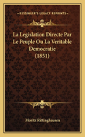 La Legislation Directe Par Le Peuple Ou La Veritable Democratie (1851)