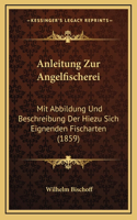 Anleitung Zur Angelfischerei: Mit Abbildung Und Beschreibung Der Hiezu Sich Eignenden Fischarten (1859)(German)