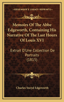 Memoirs Of The Abbe Edgeworth, Containing His Narrative Of The Last Hours Of Louis XVI