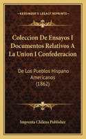 Coleccion De Ensayos I Documentos Relativos A La Union I Confederacion: De Los Pueblos Hispano Americanos (1862)(Spanish)