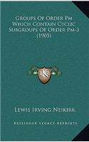 Groups Of Order Pm Which Contain Cyclic Subgroups Of Order Pm-3 (1905)