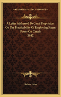 A Letter Addressed To Canal Proprietors On The Practicability Of Employing Steam Power On Canals (1842)