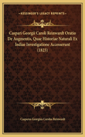 Caspari Georgii Caroli Reinwardt Oratio De Augmentis, Quae Historiae Naturali Ex Indiae Investigatione Accesserunt (1823)