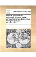 Gr]c] Grammatic] Rudimenta. in Usum Regi] Schol] Etonensis. Editio Nova, Recognita Et Aucta. MDCCLXVIII.