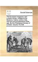 The European Magazine, and London Review; Containing the Literature, History, Politics, Arts, Manners and Amusements of the Age. by the Philological Society of London. Volume 14 of 86