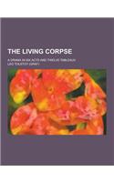 The Living Corpse; A Drama in Six Acts and Twelve Tableaux: (English)