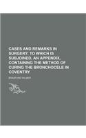 Cases and Remarks in Surgery; To Which Is Subjoined, an Appendix, Containing the Method of Curing the Bronchocele in Coventry