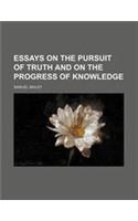Essays on the Pursuit of Truth and on the Progress of Knowledge