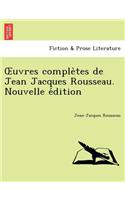Uvres Comple Tes de Jean Jacques Rousseau. Nouvelle E Dition