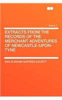 Extracts from the Records of the Merchant Adventures of Newcastle-Upon-Tyne Volume 2