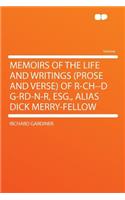 Memoirs of the Life and Writings (Prose and Verse) of R-Ch--D G-Rd-N-R, Esg., Alias Dick Merry-Fellow: (English)