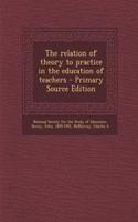 The Relation of Theory to Practice in the Education of Teachers