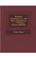 Brother Jonathan: Or, the New Englanders ... - Primary Source Edition