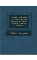 The Political Scene: An Essay on the Victory of 1918 - Primary Source Edition