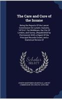 The Care and Cure of the Insane: Being the Reports Of the Lancet Commission On Lunatic Asylums, 1875-6-7, for Middlesex, the City Of London, and Surrey, (Republished by Permission) 