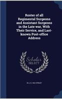 Roster of all Regimental Surgeons and Assistant Surgeons in the Late war, With Their Service, and Last-known Post-office Address