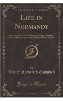 Life in Normandy, Vol. 2: Sketches of French Fishing, Farming, Cooking, Natural History and Politics Drawn from Nature (Classic Reprint)