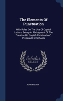 The Elements Of Punctuation: With Rules On The Use Of Capital Letters, Being An Abridgment Of The treatise On English Punctuation, Prepared For Schools