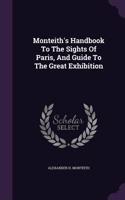 Monteith's Handbook To The Sights Of Paris, And Guide To The Great Exhibition