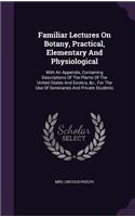 Familiar Lectures On Botany, Practical, Elementary And Physiological
