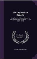 The Ceylon Law Reports: Being Reports of Cases Decided by the Supreme Court of Ceylon ... V. 1-3 [1887-1897]