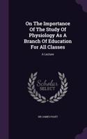 On The Importance Of The Study Of Physiology As A Branch Of Education For All Classes