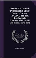 Mechanics' Liens in Pennsylvania Under the act of June 4, 1901, P. L. 431, and Supplements Thereto. With Forms and Decisions to Date