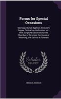 Forms for Special Occasions: Marriage, Burial, Baptism, the Lord's Supper, Ordination, Dedication, Etc., with Scripture Selections for the Chamber of Sickness, the House of Mour