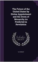 Future of the United States by Divine Appointment and the Doom of Monarchy As Predicted in Revelation