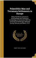 Palæolithic Man and Terramara Settlements in Europe: Being the Munro Lectures in Anthropology and Prehistoric Archæology in Connection With the University of Edinbrugh, Delivered During February and Ma