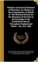 Religion an Essential Element of Education. An Address to His Congregation, on Behalf of 