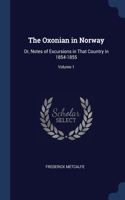 The Oxonian in Norway: Or, Notes of Excursions in That Country in 1854-1855; Volume 1