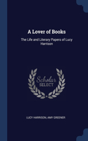 A LOVER OF BOOKS: THE LIFE AND LITERARY