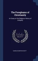 The Foregleams of Christianity: An Essay on the Religious History of Antiquity