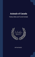 Animals of Canada: Fishes, Birds and Furred Animals