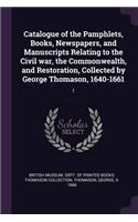 Catalogue of the Pamphlets, Books, Newspapers, and Manuscripts Relating to the Civil war, the Commonwealth, and Restoration, Collected by George Thomason, 1640-1661
