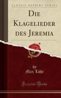 Die Klagelieder Des Jeremia (Classic Reprint)