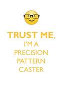 TRUST ME, I'M A PRECISION PATTERN CASTER AFFIRMATIONS WORKBOOK Positive Affirmations Workbook. Includes: Mentoring Questions, Guidance, Supporting You.