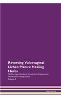 Reversing Vulvovaginal Lichen Planus: Healing Herbs The Raw Vegan Plant-Based Detoxification & Regeneration Workbook For Healing Patients Volume 8