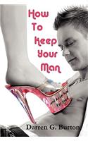 How To Keep Your Man: And Keep Him For Good(English)