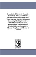 Remarkable Trials of All Countries; Particularly of the United States, Great Britain, Ireland and France; With Notes and Speeches of Counsel. Containing Thrilling Narratives of Fact From the Court-Room, Also Historical Reminiscences of Wonderful Ev