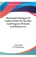 Illustrated Catalogue Of Carbon Prints On The Rise And Progress Of Greek And Roman Art