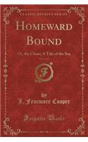 Homeward Bound, Vol. 2 of 3: Or, the Chase; A Tale of the Sea (Classic Reprint)