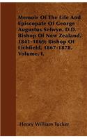 Memoir Of The Life And Episcopate Of George Augustus Selwyn, D.D. Bishop Of New Zealand, 1841-1869; Bishop Of Lichfield, 1867-1878. Volume. I.