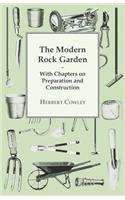 Modern Rock Garden - With Chapters on Preparation and Construction