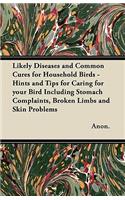 Likely Diseases and Common Cures for Household Birds - Hints and Tips for Caring for your Bird Including Stomach Complaints, Broken Limbs and Skin Problems