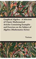 Graphical Algebra - A Selection of Classic Mathematical Articles Containing Examples and Exercises on the Subject of Algebra (Mathematics Series)