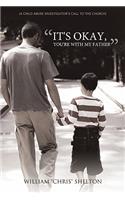It's Okay, You're with My Father: (A Child Abuse Investigator's Call to the Church)
